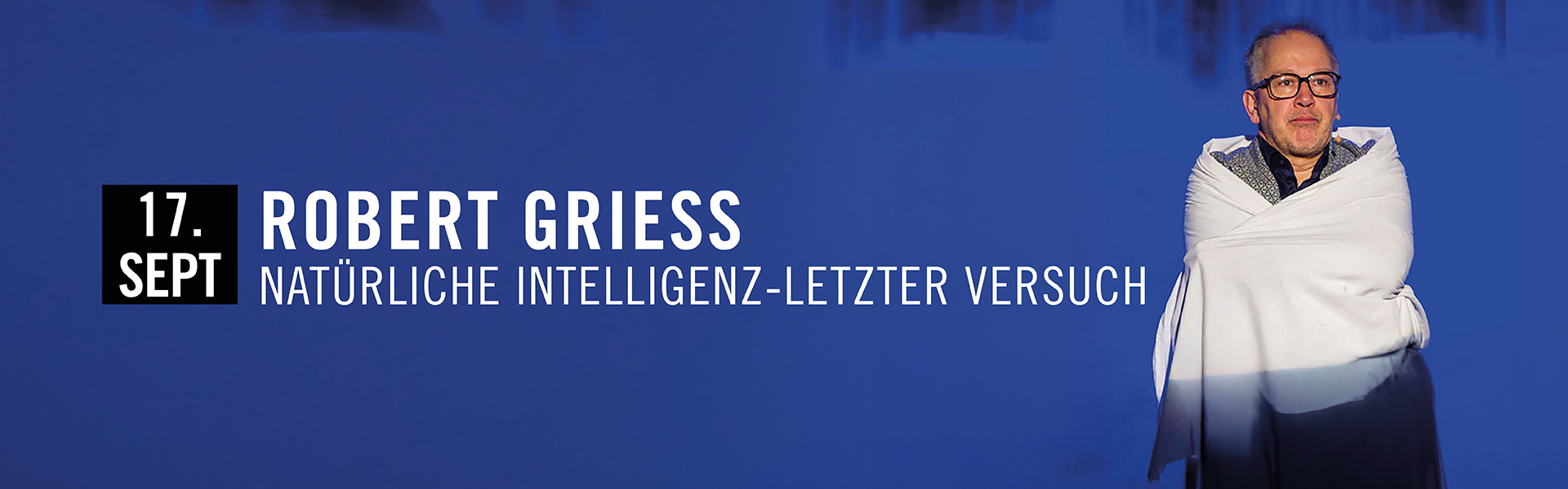 17.09.2026 20.00 Robert Griess - Natürliche Intelligenz - letzter Versuch